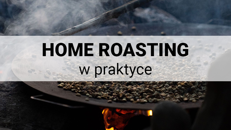Home Roasting – czyli jak wypalić kawę w domu?